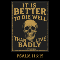 Load image into Gallery viewer, "It is better to die well than to live badly." — Tertullian (Psalm 116:15 - front)
